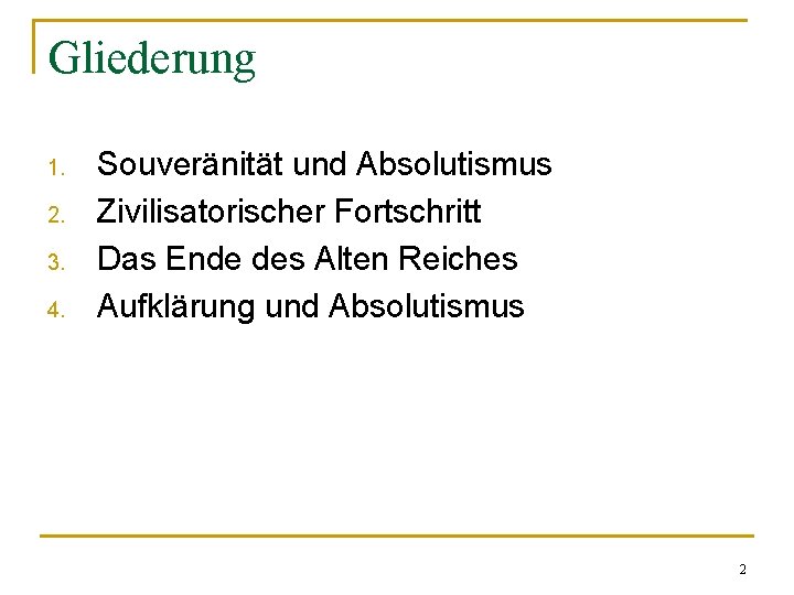 Gliederung 1. 2. 3. 4. Souveränität und Absolutismus Zivilisatorischer Fortschritt Das Ende des Alten