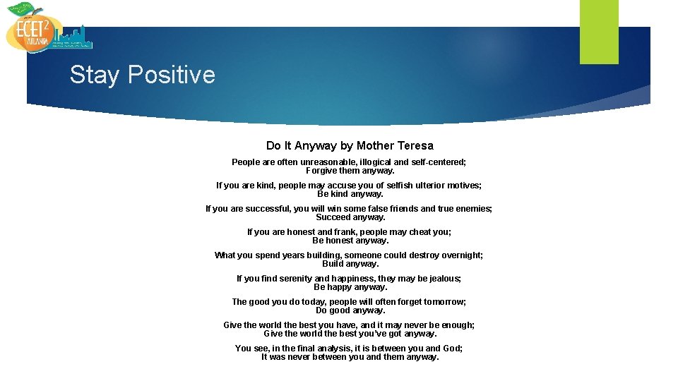 Stay Positive Do It Anyway by Mother Teresa People are often unreasonable, illogical and