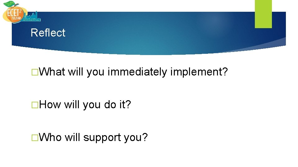 Reflect �What will you immediately implement? �How will you do it? �Who will support