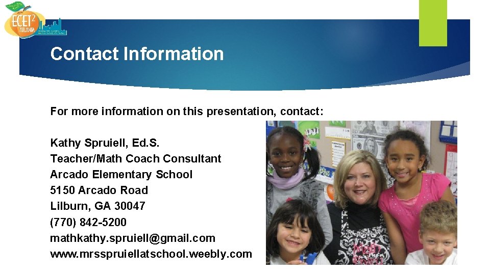 Contact Information For more information on this presentation, contact: Kathy Spruiell, Ed. S. Teacher/Math