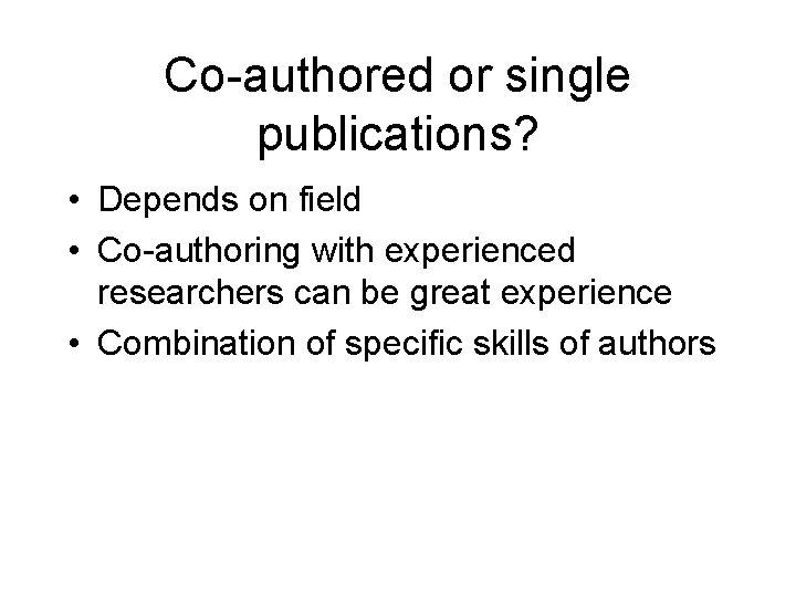 Co-authored or single publications? • Depends on field • Co-authoring with experienced researchers can