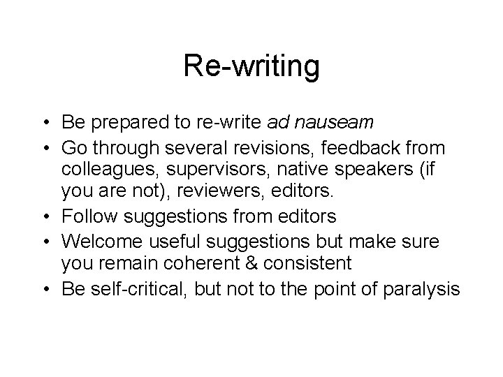 Re-writing • Be prepared to re-write ad nauseam • Go through several revisions, feedback