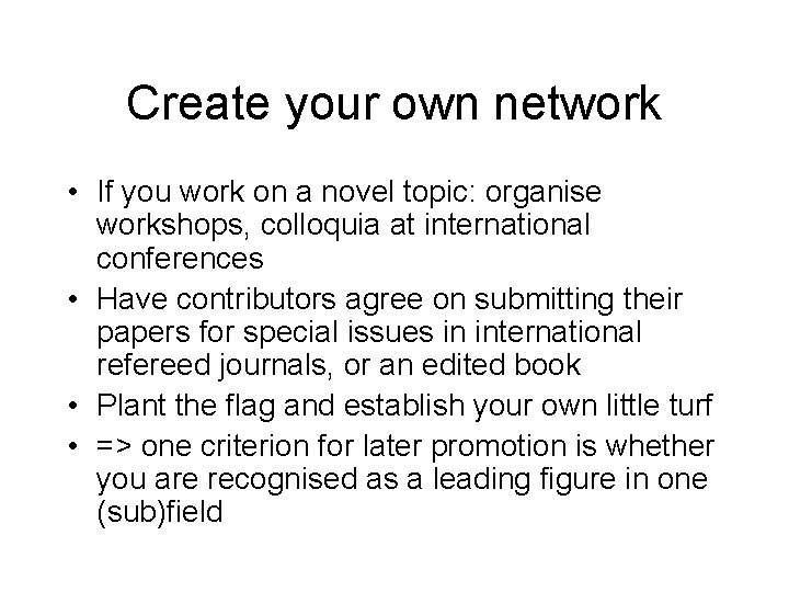 Create your own network • If you work on a novel topic: organise workshops,