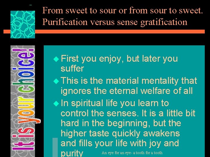 From sweet to sour or from sour to sweet. Purification versus sense gratification u