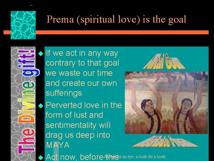Prema (spiritual love) is the goal If we act in any way contrary to