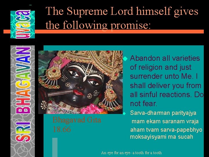 The Supreme Lord himself gives the following promise: Bhagavad Gita 18. 66 u Abandon