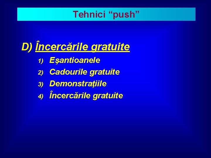 Tehnici “push” D) Încercările gratuite 1) 2) 3) 4) Eşantioanele Cadourile gratuite Demonstraţiile Încercările