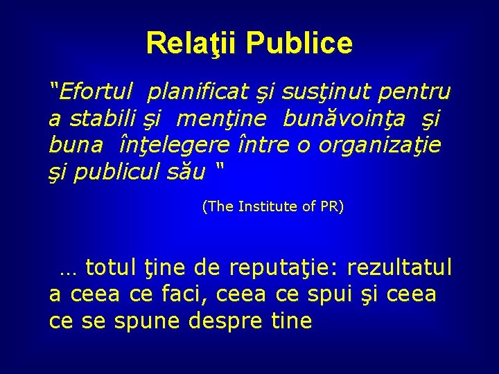 Relaţii Publice “Efortul planificat şi susţinut pentru a stabili şi menţine bunăvoinţa şi buna