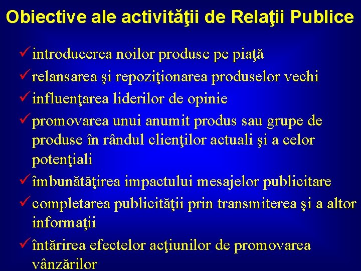 Obiective ale activităţii de Relaţii Publice ü introducerea noilor produse pe piaţă ü relansarea