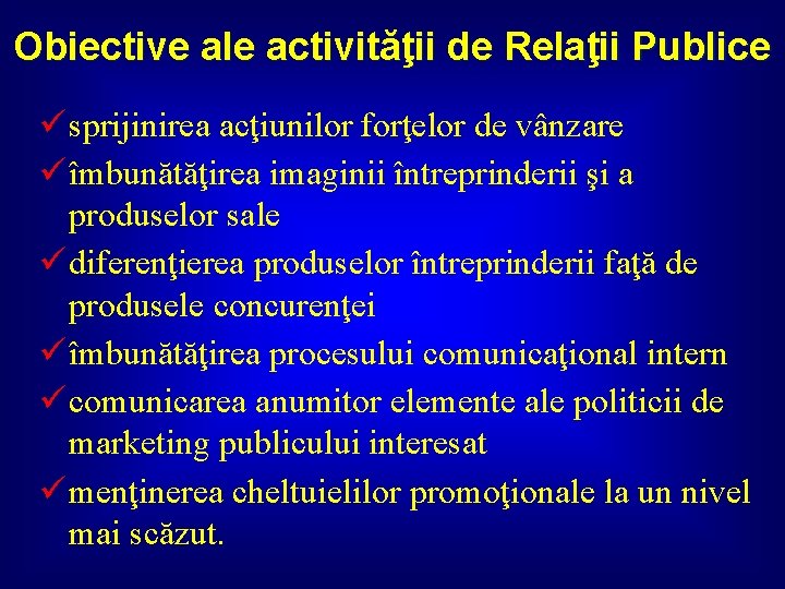 Obiective ale activităţii de Relaţii Publice ü sprijinirea acţiunilor forţelor de vânzare ü îmbunătăţirea