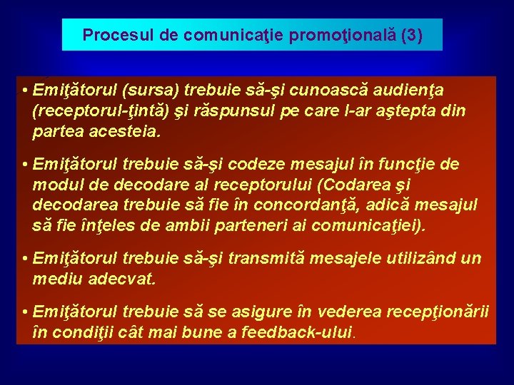 Procesul de comunicaţie promoţională (3) • Emiţătorul (sursa) trebuie să-şi cunoască audienţa (receptorul-ţintă) şi