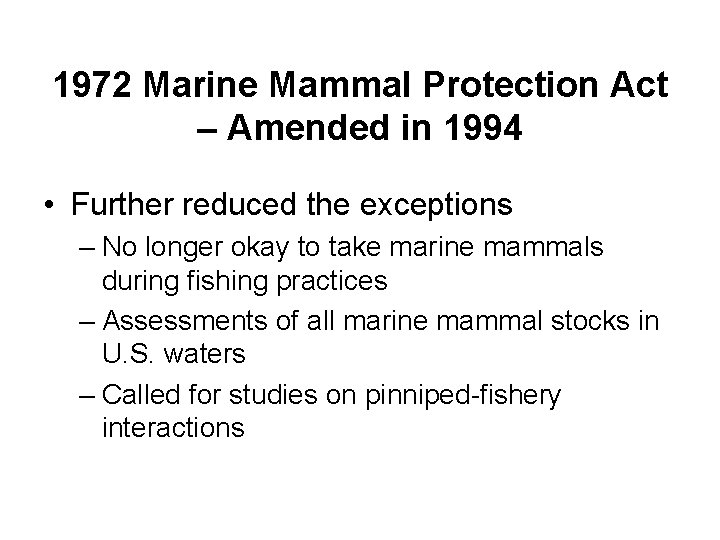 1972 Marine Mammal Protection Act – Amended in 1994 • Further reduced the exceptions