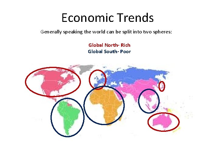 Economic Trends Generally speaking the world can be split into two spheres: Global North-