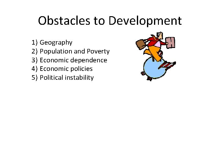 Obstacles to Development 1) Geography 2) Population and Poverty 3) Economic dependence 4) Economic