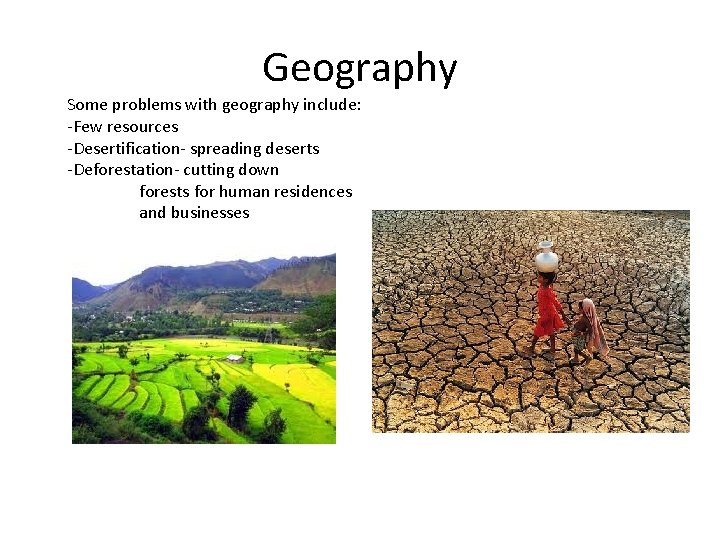 Geography Some problems with geography include: -Few resources -Desertification- spreading deserts -Deforestation- cutting down
