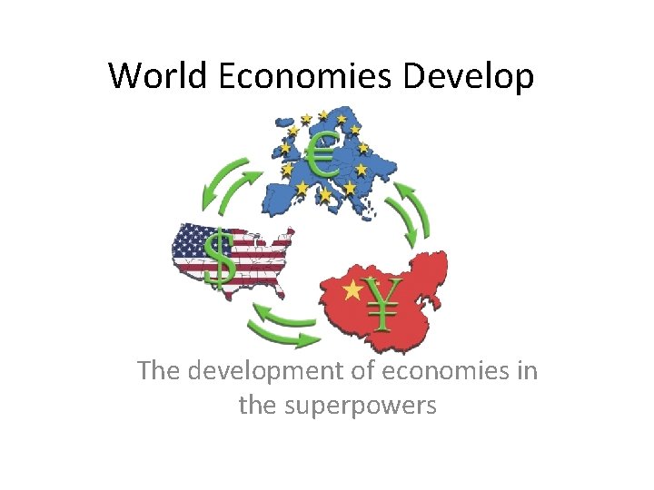 World Economies Develop The development of economies in the superpowers 