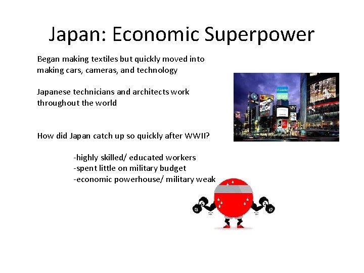 Japan: Economic Superpower Began making textiles but quickly moved into making cars, cameras, and