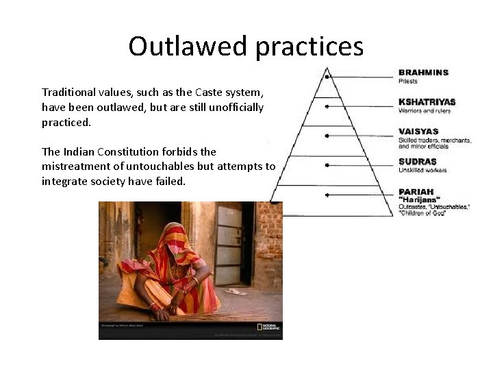 Outlawed practices Traditional values, such as the Caste system, have been outlawed, but are