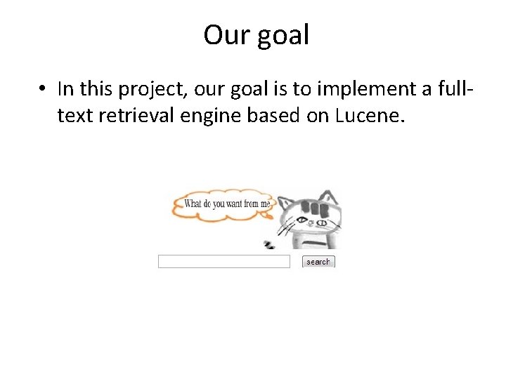 Our goal • In this project, our goal is to implement a fulltext retrieval