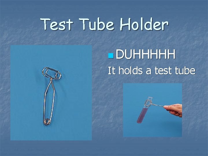 Test Tube Holder n DUHHHHH It holds a test tube 