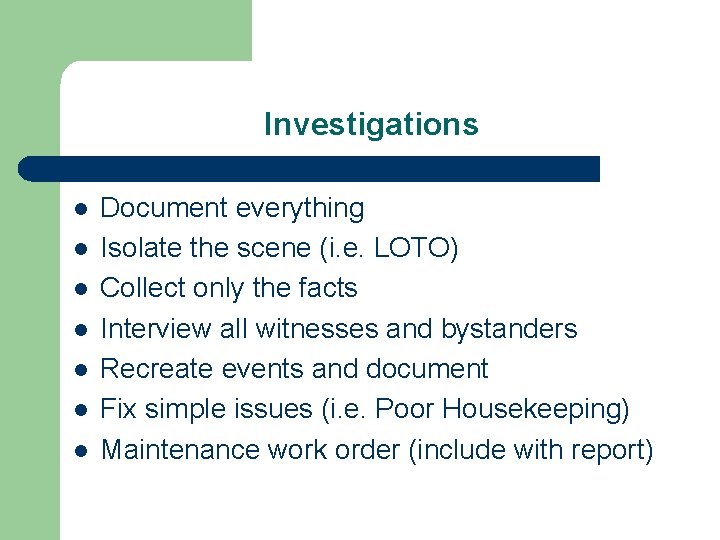 Investigations l l l l Document everything Isolate the scene (i. e. LOTO) Collect