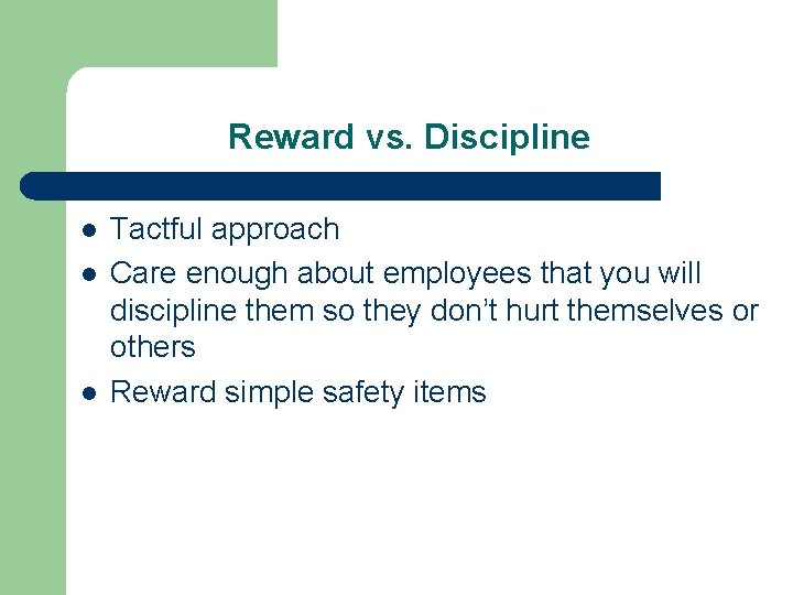 Reward vs. Discipline l l l Tactful approach Care enough about employees that you