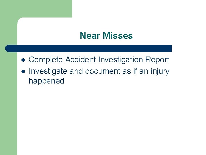 Near Misses l l Complete Accident Investigation Report Investigate and document as if an