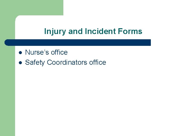 Injury and Incident Forms l l Nurse’s office Safety Coordinators office 