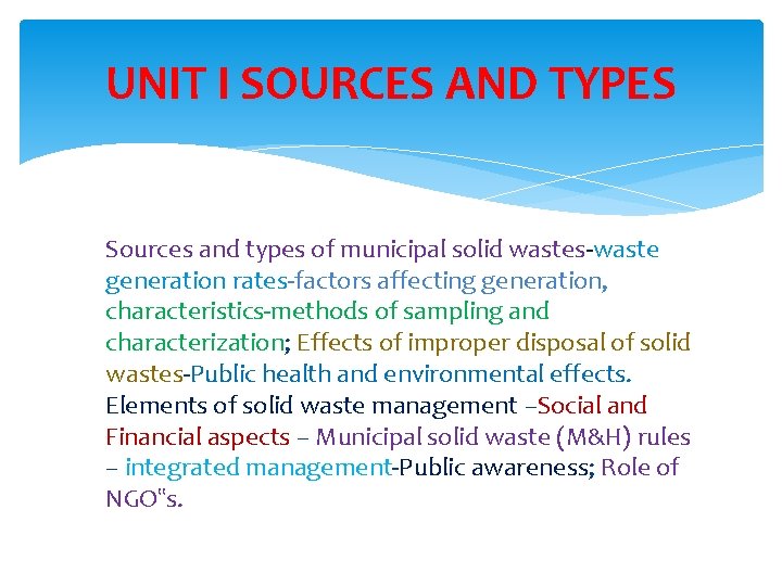 UNIT I SOURCES AND TYPES Sources and types of municipal solid wastes-waste generation rates-factors