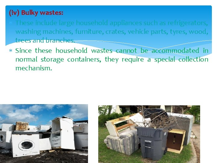 (iv) Bulky wastes: These include large household appliances such as refrigerators, washing machines, furniture,