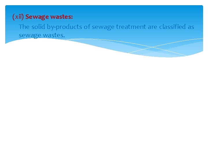 (xii) Sewage wastes: The solid by-products of sewage treatment are classified as sewage wastes.