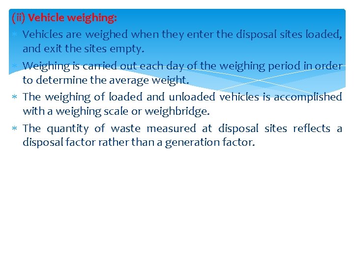 (ii) Vehicle weighing: Vehicles are weighed when they enter the disposal sites loaded, and (ii) Vehicle weighing: Vehicles are weighed when they enter the disposal sites loaded, and