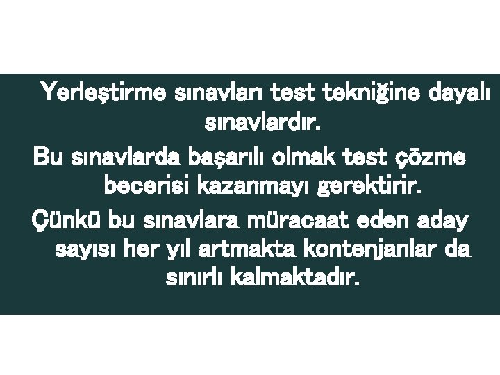 Yerleştirme sınavları test tekniğine dayalı sınavlardır. Bu sınavlarda başarılı olmak test çözme becerisi kazanmayı