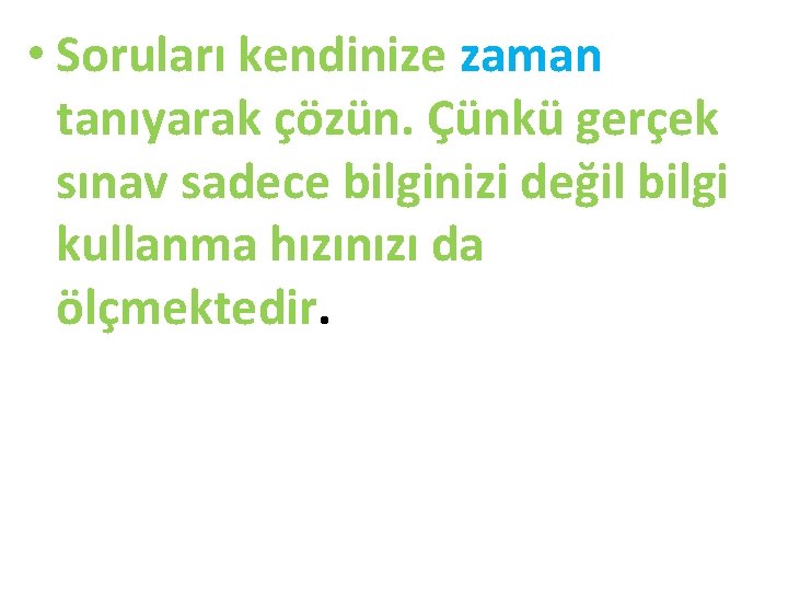  • Soruları kendinize zaman tanıyarak çözün. Çünkü gerçek sınav sadece bilginizi değil bilgi