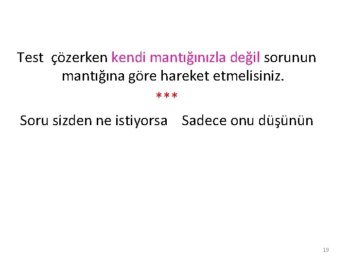 Test çözerken kendi mantığınızla değil sorunun mantığına göre hareket etmelisiniz. *** Soru sizden ne