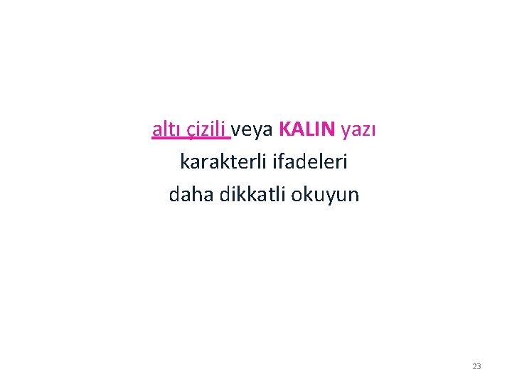 altı çizili veya KALIN yazı karakterli ifadeleri daha dikkatli okuyun 23 