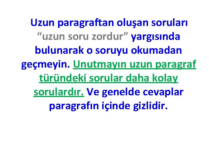 -Uzun paragraftan oluşan soruları “uzun soru zordur” yargısında bulunarak o soruyu okumadan geçmeyin. Unutmayın