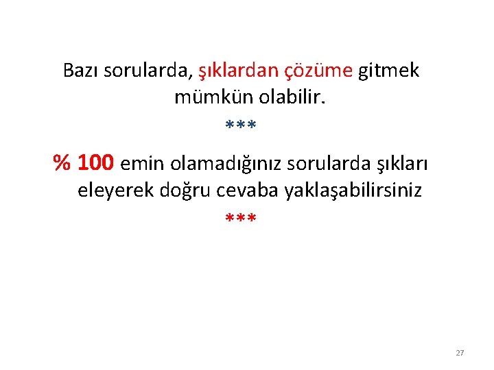 Bazı sorularda, şıklardan çözüme gitmek mümkün olabilir. *** % 100 emin olamadığınız sorularda şıkları