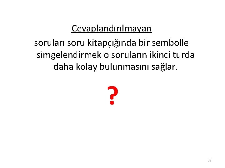 Cevaplandırılmayan soruları soru kitapçığında bir sembolle simgelendirmek o soruların ikinci turda daha kolay bulunmasını