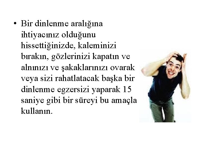 • Bir dinlenme aralığına ihtiyacınız olduğunu hissettiğinizde, kaleminizi bırakın, gözlerinizi kapatın ve alnınızı