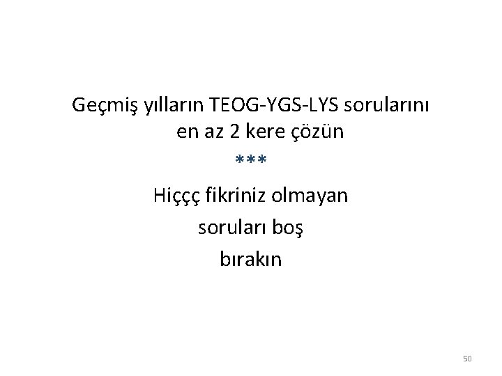 Geçmiş yılların TEOG-YGS-LYS sorularını en az 2 kere çözün *** Hiççç fikriniz olmayan soruları