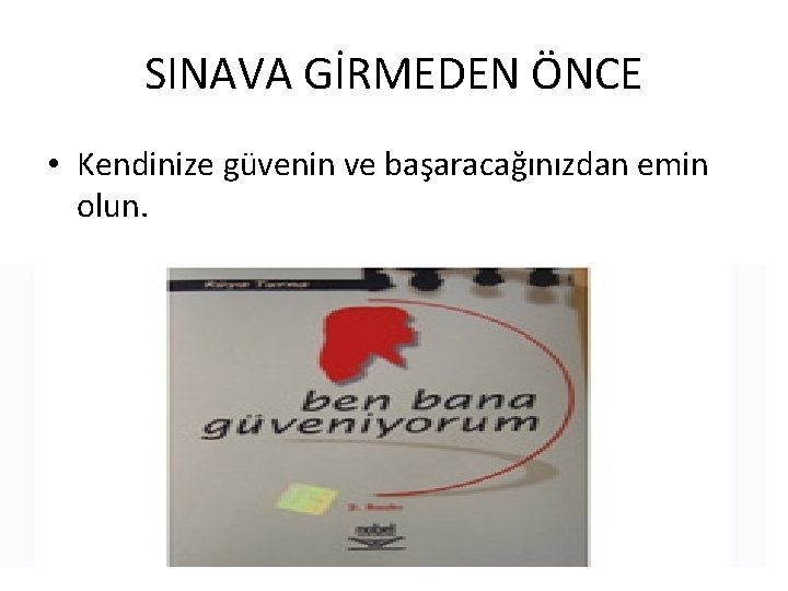 SINAVA GİRMEDEN ÖNCE • Kendinize güvenin ve başaracağınızdan emin olun. 