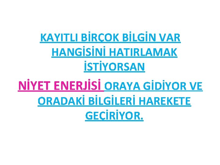 KAYITLI BİRÇOK BİLGİN VAR HANGİSİNİ HATIRLAMAK İSTİYORSAN NİYET ENERJİSİ ORAYA GİDİYOR VE ORADAKİ BİLGİLERİ