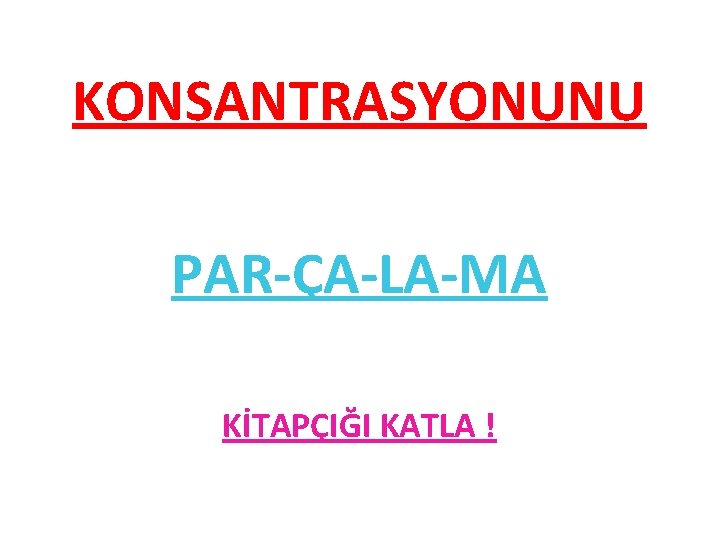 KONSANTRASYONUNU PAR-ÇA-LA-MA KİTAPÇIĞI KATLA ! 