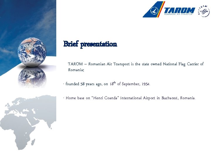Brief presentation TAROM – Romanian Air Transport is the state owned National Flag Carrier