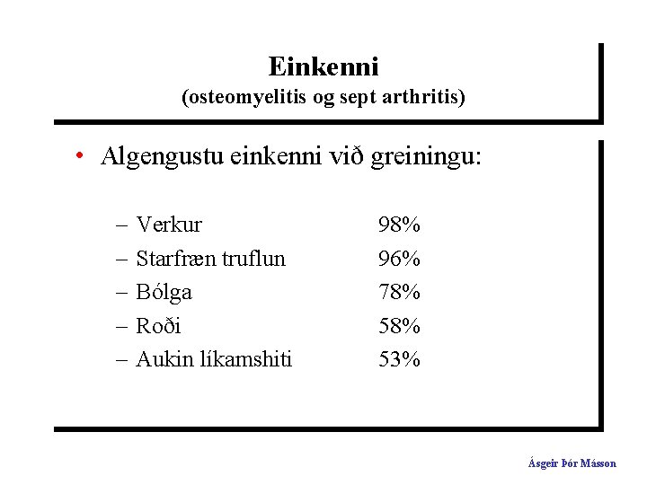 Einkenni (osteomyelitis og sept arthritis) • Algengustu einkenni við greiningu: – – – Verkur