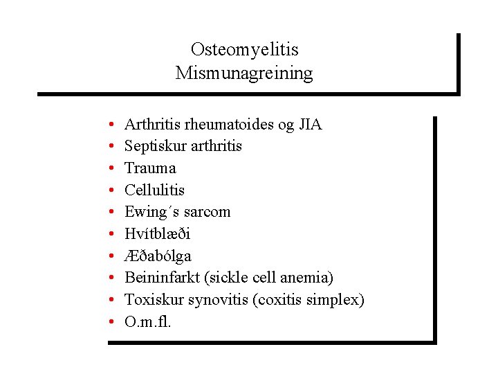 Osteomyelitis Mismunagreining • • • Arthritis rheumatoides og JIA Septiskur arthritis Trauma Cellulitis Ewing´s