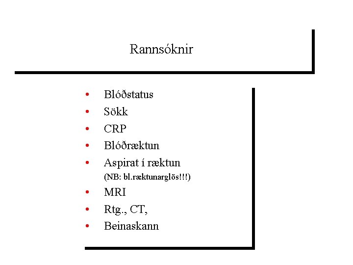 Rannsóknir • • • Blóðstatus Sökk CRP Blóðræktun Aspirat í ræktun (NB: bl. ræktunarglös!!!)