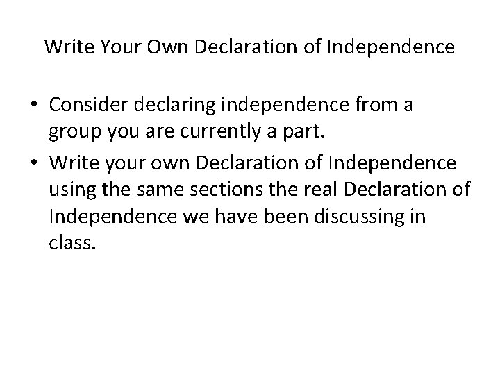 Write Your Own Declaration of Independence • Consider declaring independence from a group you