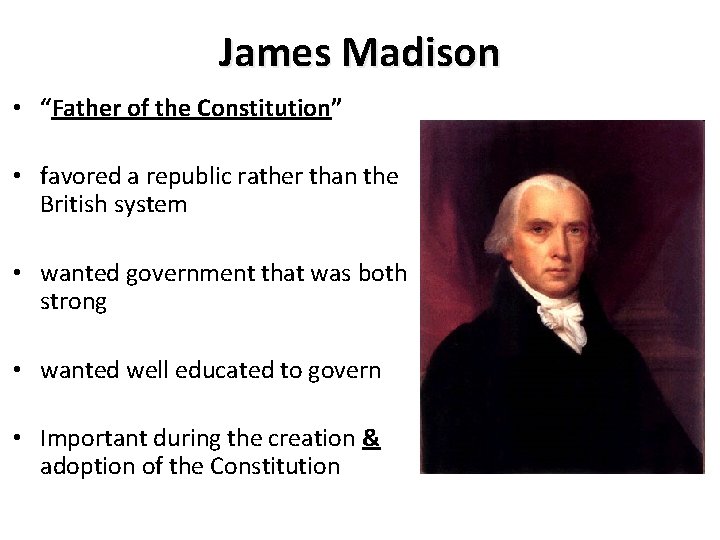 James Madison • “Father of the Constitution” • favored a republic rather than the